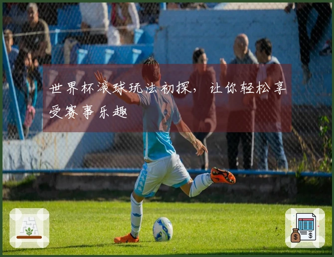世界杯滚球玩法初探，让你轻松享受赛事乐趣