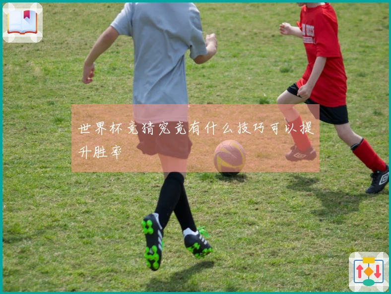 世界杯竞猜究竟有什么技巧可以提升胜率