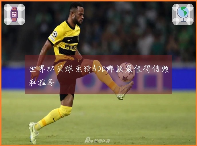 世界杯买球竞猜App哪款最值得信赖和推荐