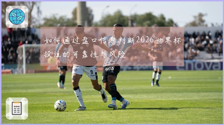 如何通过盘口信息判断2026世界杯投注的可靠性与风险