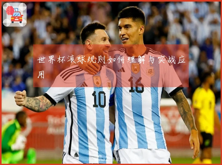 世界杯滚球规则如何理解与实战应用